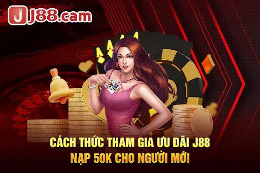 Cách thức tham gia ưu đãi J88 nạp 50k cho người mới